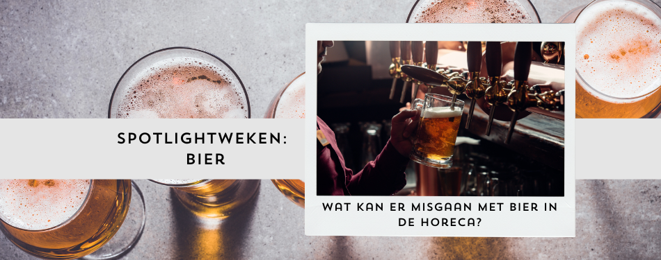 Wat kan er misgaan met bier in de horeca?