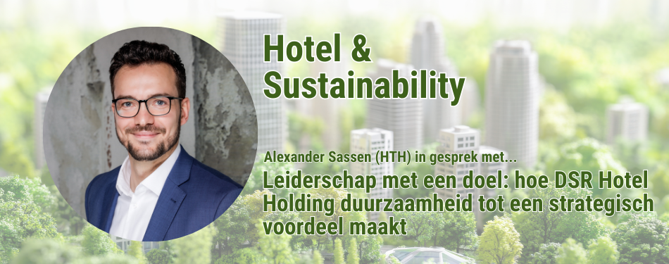 Leiderschap met een doel: hoe DSR Hotel Holding duurzaamheid tot een strategisch voordeel maakt