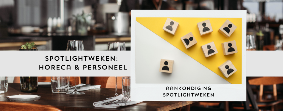 De komende weken richten wij de spotlight op 'Horeca & Personeel'