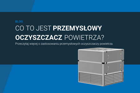 Czym jest i jak działa przemysłowy oczyszczacz powietrza?