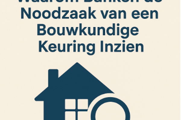 Waarom Banken de Noodzaak van een Bouwkundige Keuring Inzien